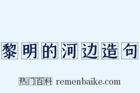 黎明的河边造句是什么意思的图片